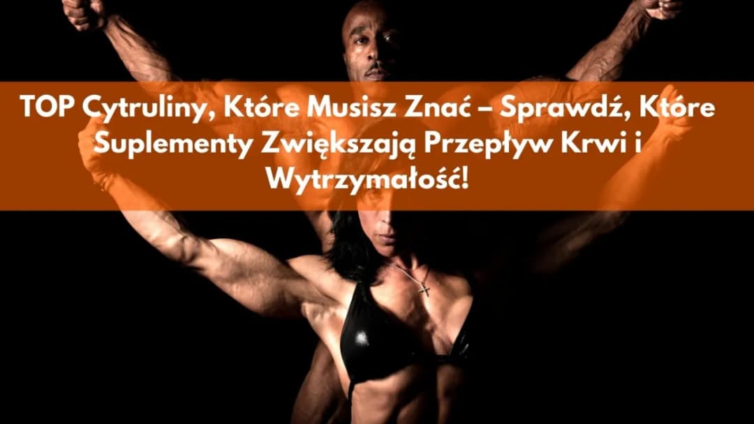 Najlepsze cytruliny na rynku - ranking suplementów cytruliny 2025